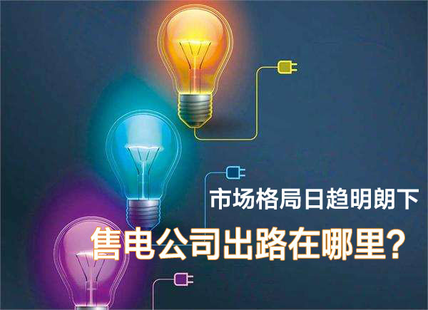 市場格局日趨明朗下 售電公司在出路在哪里？