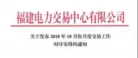 福建關(guān)于發(fā)布2018年10月份月度交易工作時序安排的通知